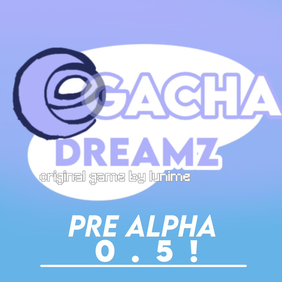 Gacha Dreamz(ӲZ)°v0.5 Pre-Alpha